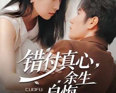 短剧《错付真心,余生自悔(50集)孙林涛&千歆》免费观看全集